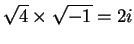 $\displaystyle \sqrt{4} \times \sqrt{-1}=2 i$